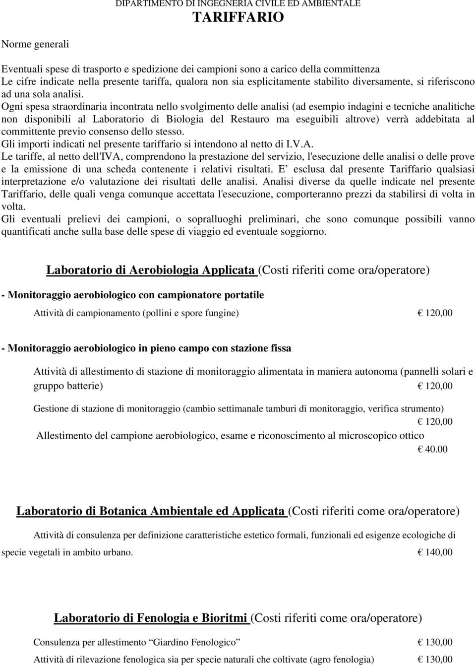 Ogni spesa straordinaria incontrata nello svolgimento delle analisi (ad esempio indagini e tecniche analitiche non disponibili al Laboratorio di Biologia del Restauro ma eseguibili altrove) verrà