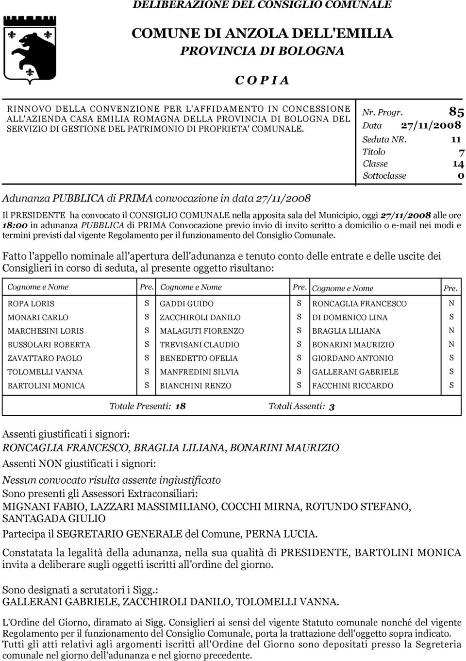 11 Titolo 7 Classe Sottoclasse 14 0 Adunanza PUBBLICA di PRIMA convocazione in data 27/11/2008 Il PRESIDENTE ha convocato il CONSIGLIO COMUNALE nella apposita sala del Municipio, oggi 27/11/2008 alle