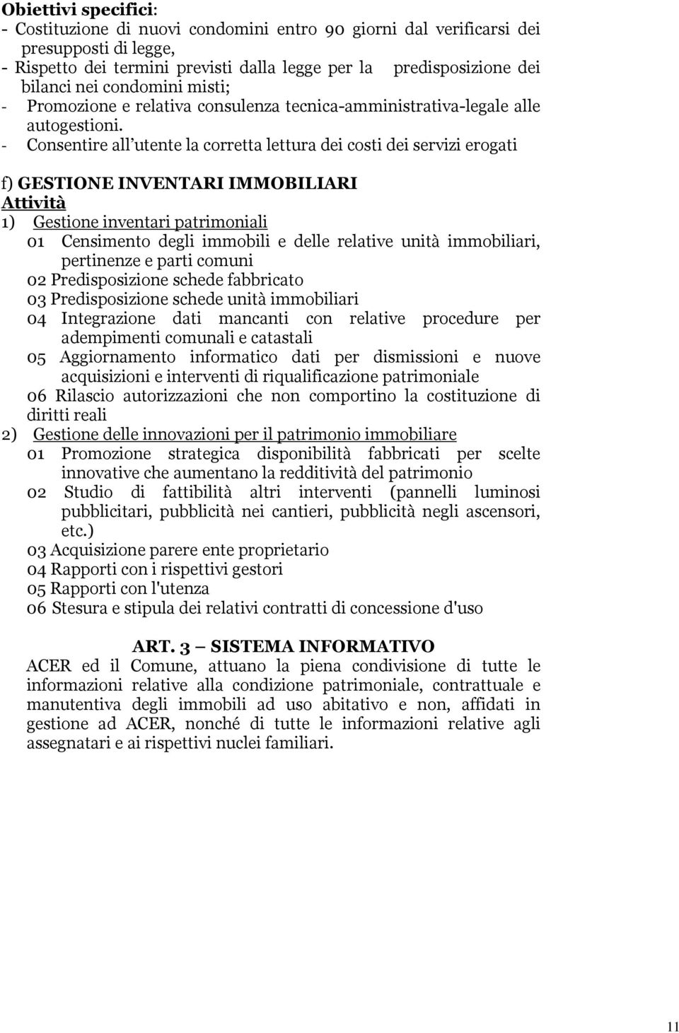 - Consentire all utente la corretta lettura dei costi dei servizi erogati f) GESTIONE INVENTARI IMMOBILIARI Attività 1) Gestione inventari patrimoniali 01 Censimento degli immobili e delle relative