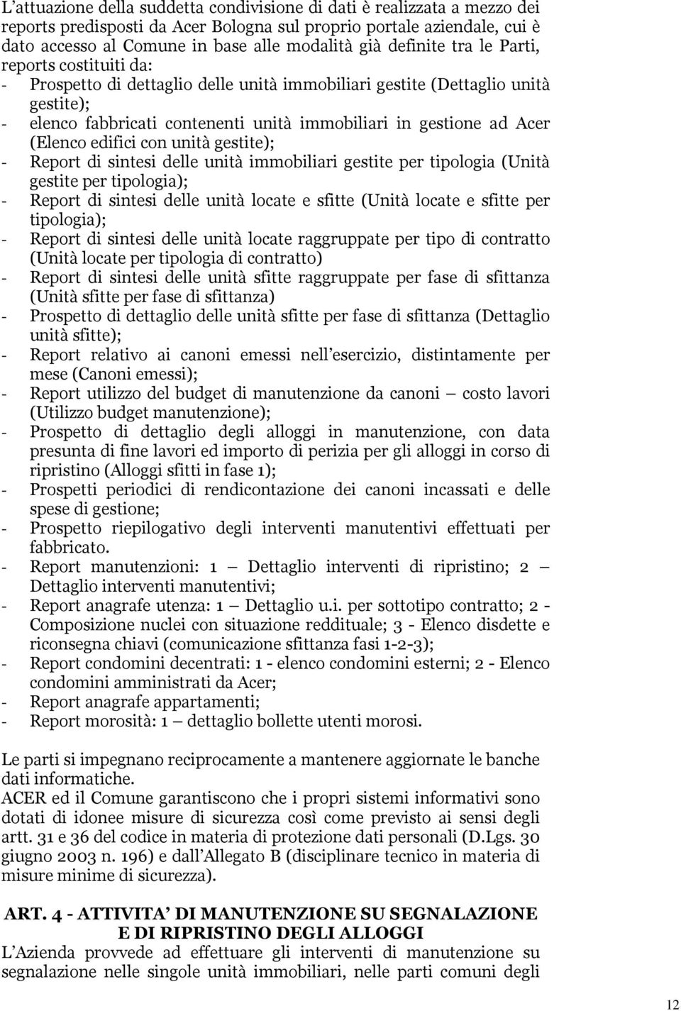 (Elenco edifici con unità gestite); - Report di sintesi delle unità immobiliari gestite per tipologia (Unità gestite per tipologia); - Report di sintesi delle unità locate e sfitte (Unità locate e