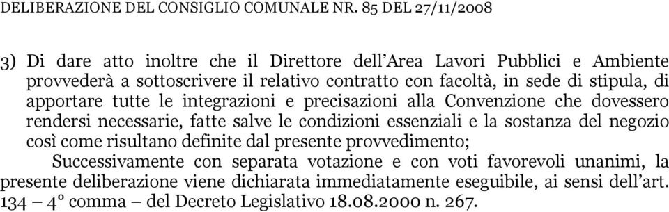 sede di stipula, di apportare tutte le integrazioni e precisazioni alla Convenzione che dovessero rendersi necessarie, fatte salve le condizioni essenziali e la