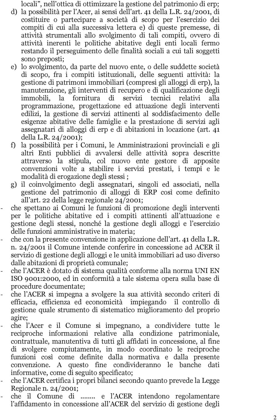 ovvero di attività inerenti le politiche abitative degli enti locali fermo restando il perseguimento delle finalità sociali a cui tali soggetti sono preposti; e) lo svolgimento, da parte del nuovo