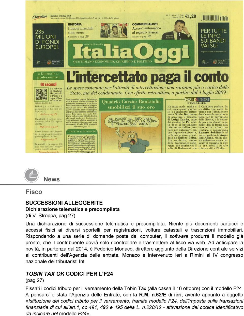 Rispondendo a una serie di domande poste dal computer, il software produrrà il modello già pronto, che il contribuente dovrà solo ricontrollare e trasmettere al fisco via web.