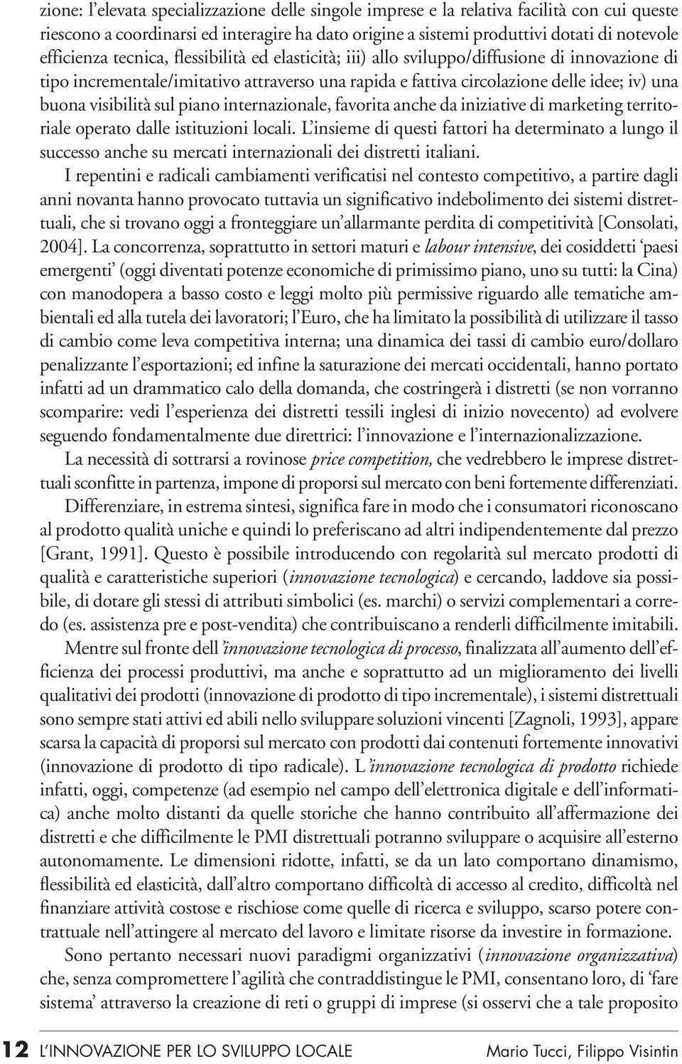 visibilità sul piano internazionale, favorita anche da iniziative di marketing territoriale operato dalle istituzioni locali.