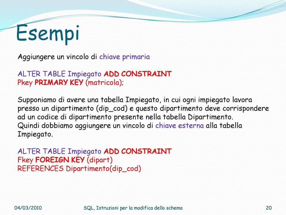 dipartimento presente nella tabella Dipartimento. Quindi dobbiamo aggiungere un vincolo di chiave esterna alla tabella Impiegato.