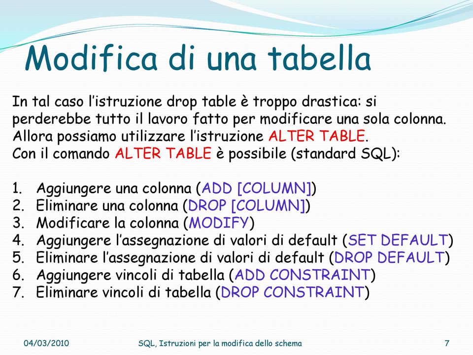 Eliminare una colonna (DROP [COLUMN]) 3. Modificare la colonna (MODIFY) 4. Aggiungere l assegnazione di valori di default (SET DEFAULT) 5.