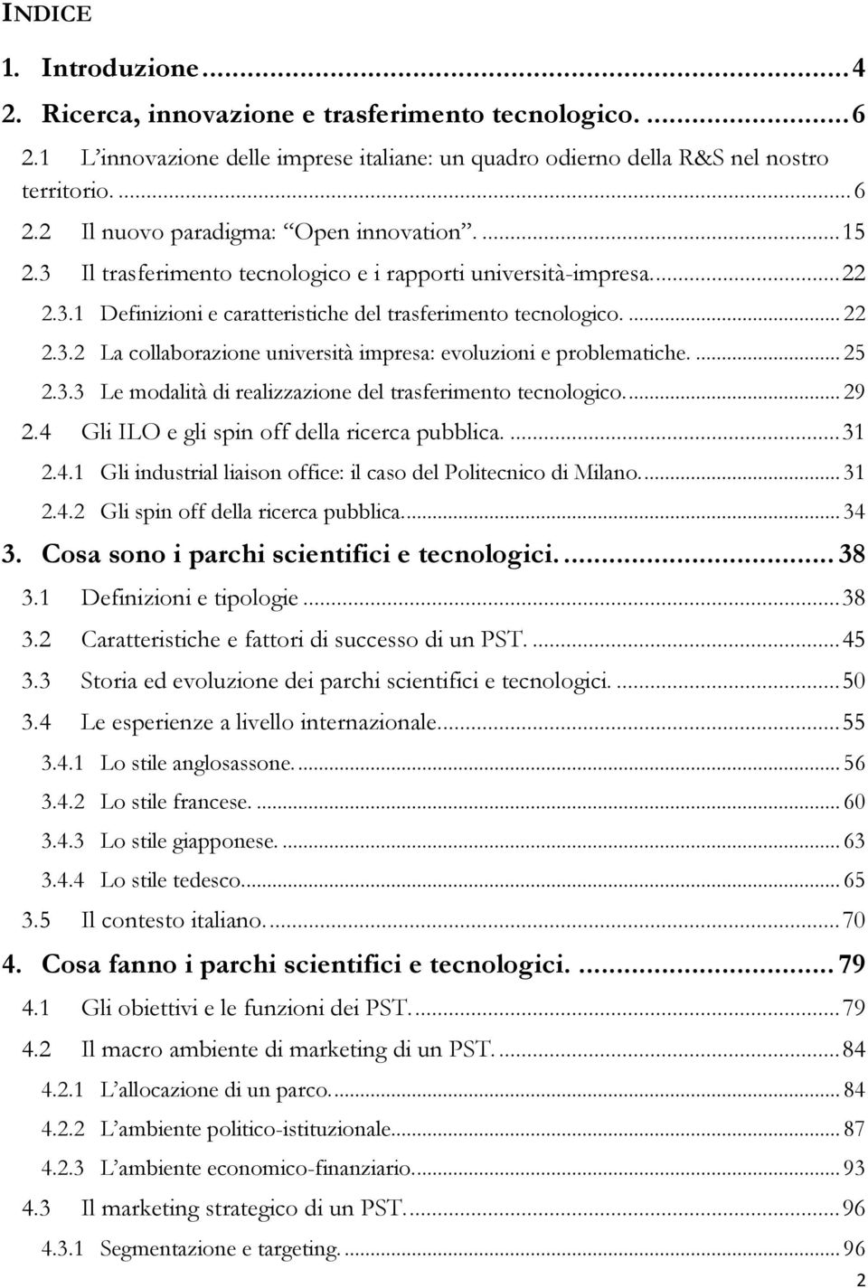 ... 25 2.3.3 Le modalità di realizzazione del trasferimento tecnologico.... 29 2.4 Gli ILO e gli spin off della ricerca pubblica.... 31 2.4.1 Gli industrial liaison office: il caso del Politecnico di Milano.