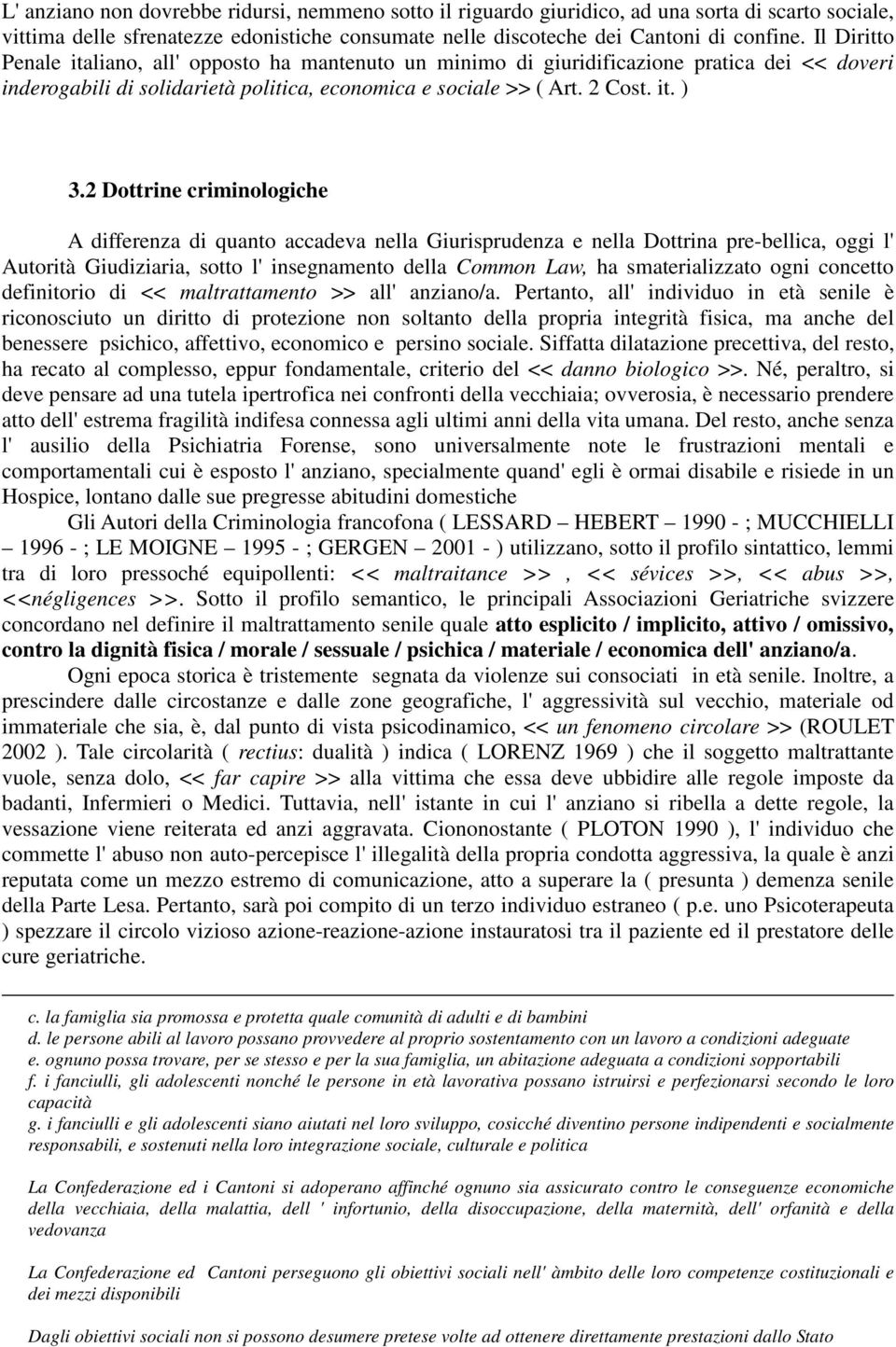 2 Dottrine criminologiche A differenza di quanto accadeva nella Giurisprudenza e nella Dottrina pre-bellica, oggi l' Autorità Giudiziaria, sotto l' insegnamento della Common Law, ha smaterializzato