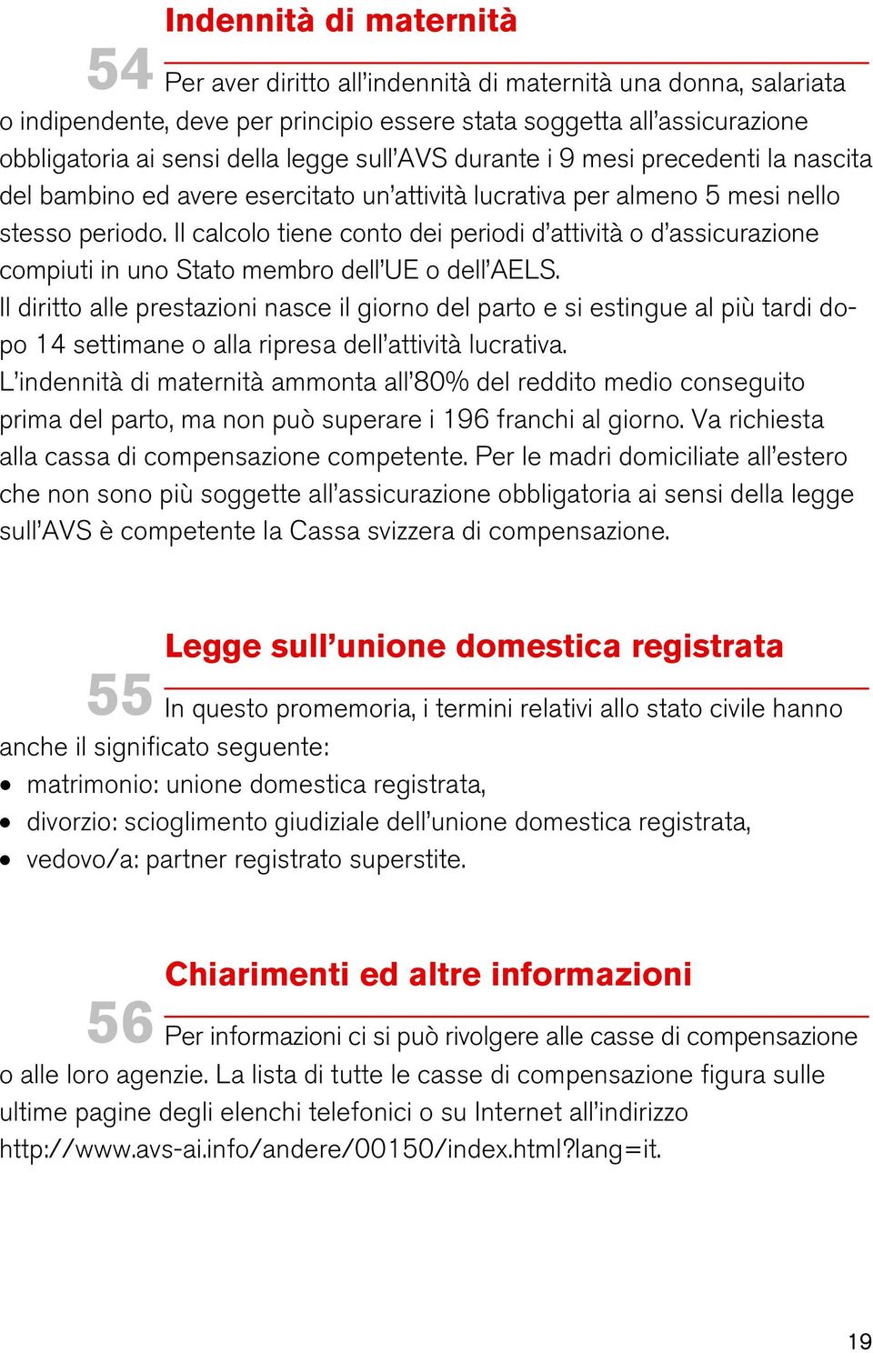 Il calcolo tiene conto dei periodi d attività o d assicurazione compiuti in uno Stato membro dell UE o dell AELS.