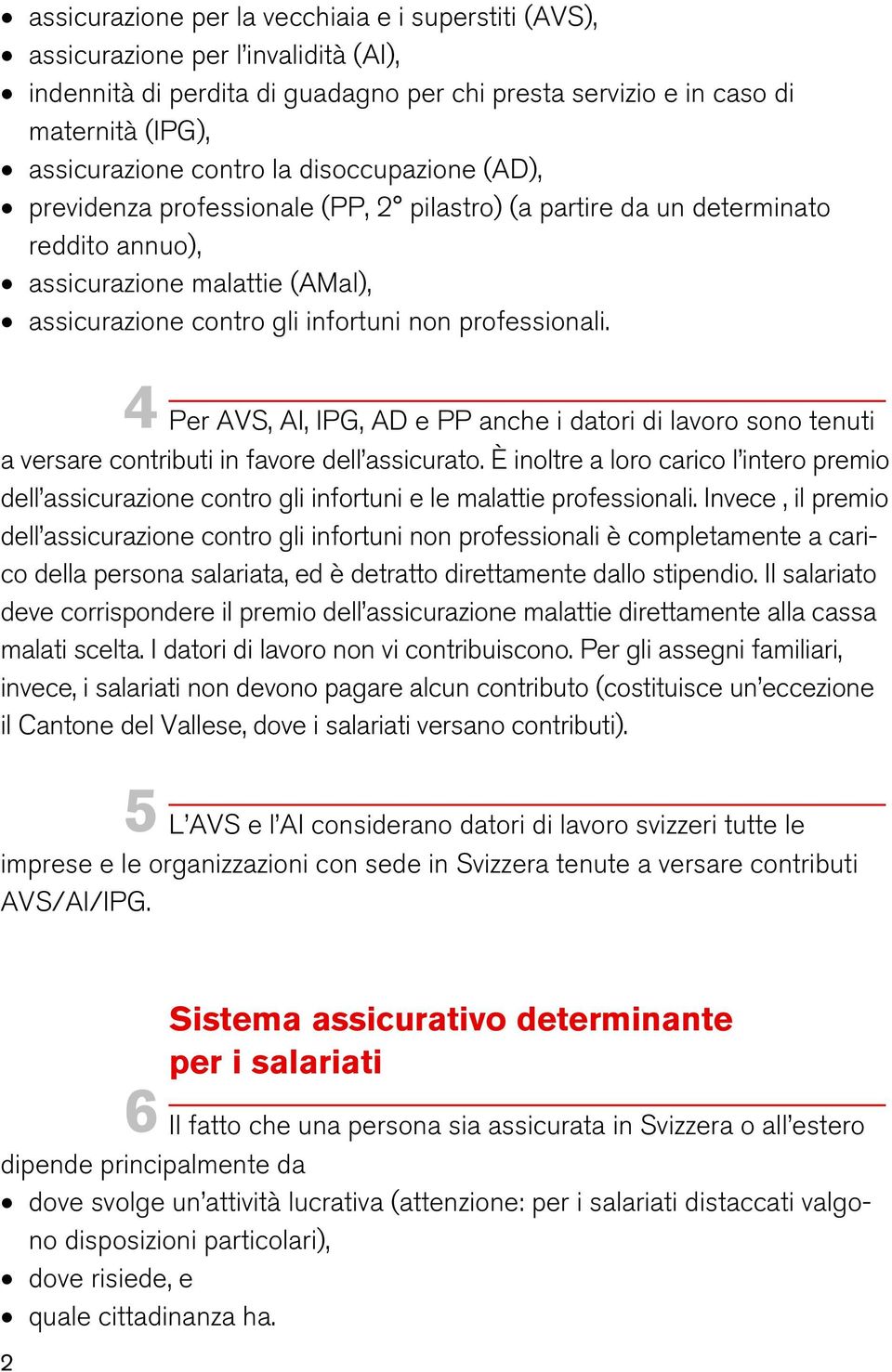 4 Per AVS, AI, IPG, AD e PP anche i datori di lavoro sono tenuti a versare contributi in favore dell assicurato.