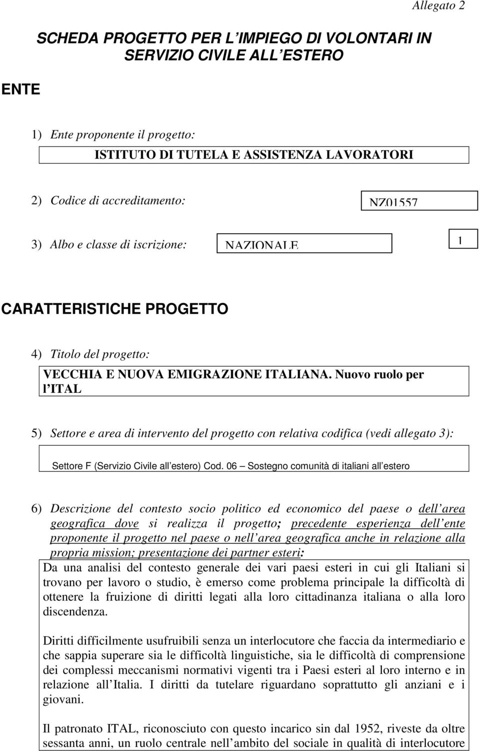 Nuovo ruolo per l ITAL 5) Settore e area di intervento del progetto con relativa codifica (vedi allegato 3): Settore F (Servizio Civile all estero) Cod.