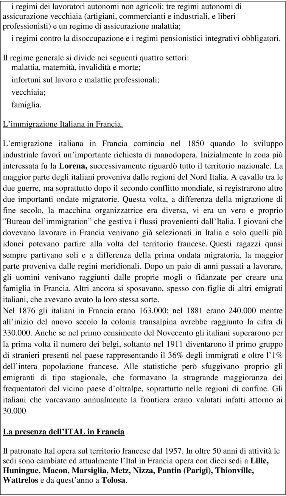 Il regime generale si divide nei seguenti quattro settori: malattia, maternità, invalidità e morte; infortuni sul lavoro e malattie professionali; vecchiaia; famiglia.