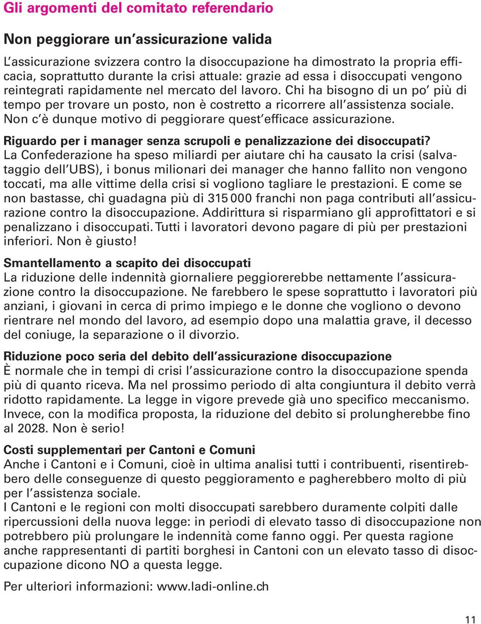 Chi ha bisogno di un po più di tempo per trovare un posto, non è costretto a ricorrere all assistenza sociale. Non c è dunque motivo di peggiorare quest efficace assicurazione.