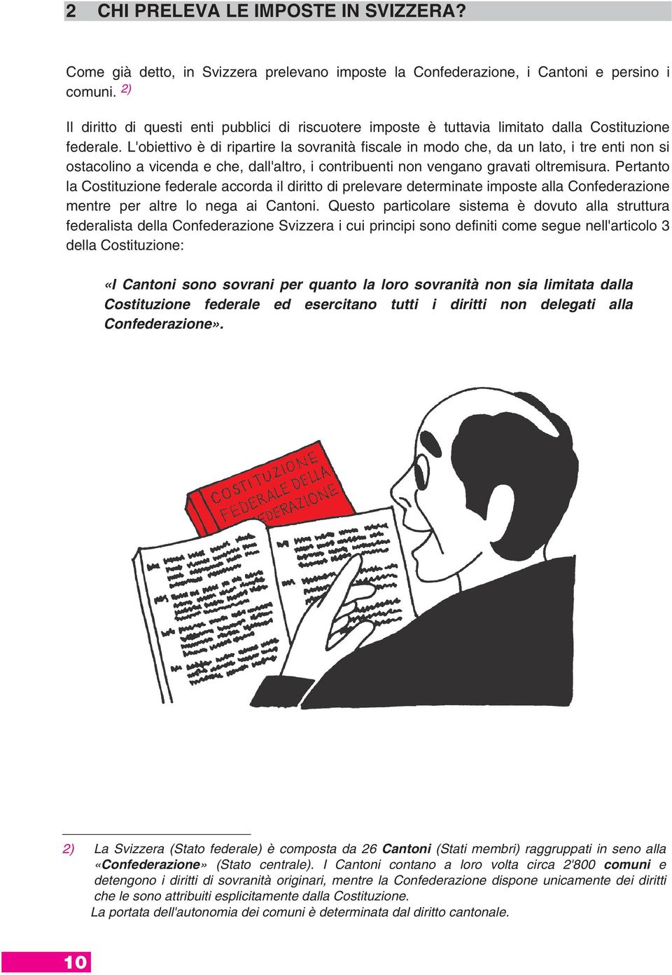 L'obiettivo è di ripartire la sovranità fiscale in modo che, da un lato, i tre enti non si ostacolino a vicenda e che, dall'altro, i contribuenti non vengano gravati oltremisura.