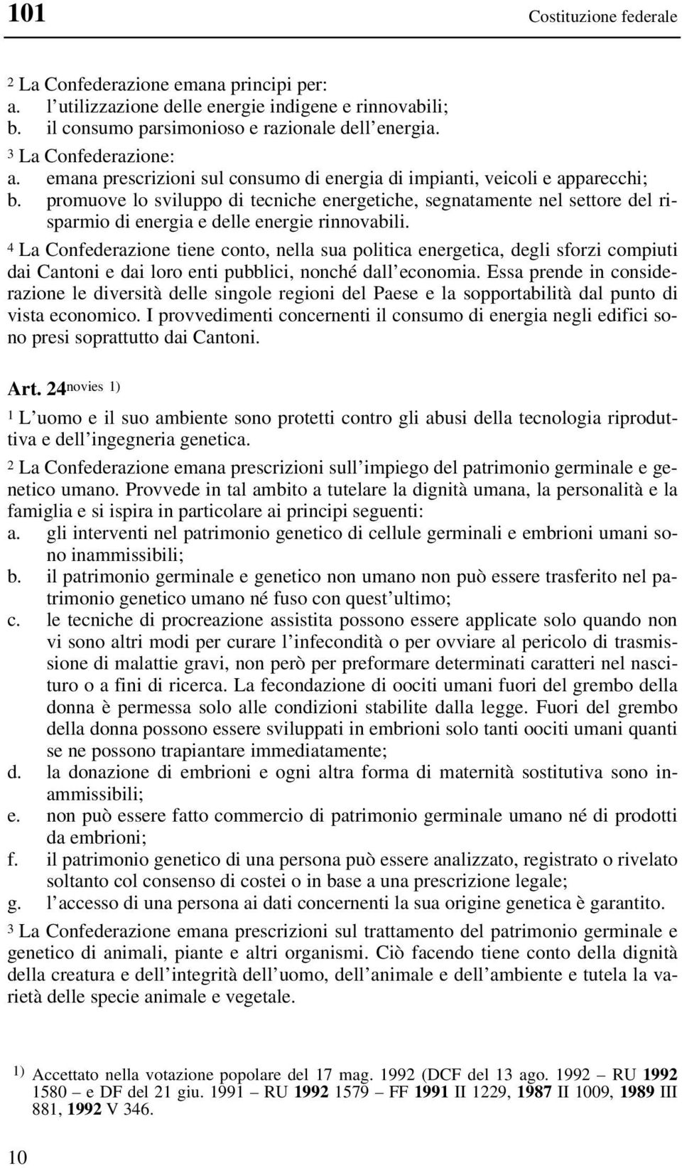 promuove lo sviluppo di tecniche energetiche, segnatamente nel settore del risparmio di energia e delle energie rinnovabili.