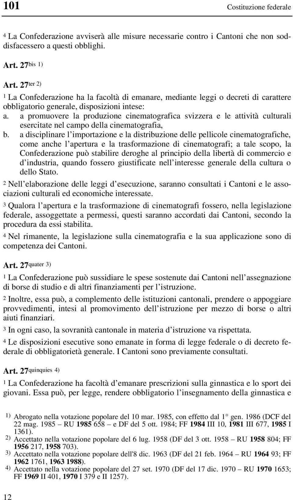 a promuovere la produzione cinematografica svizzera e le attività culturali esercitate nel campo della cinematografia, b.