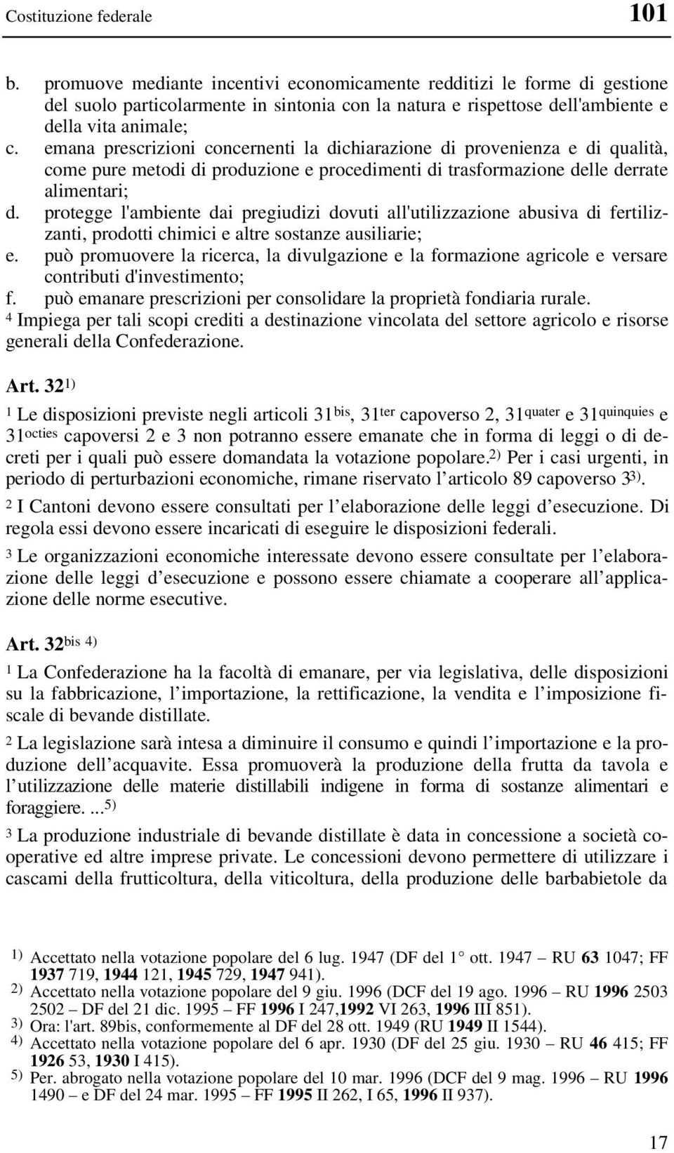 emana prescrizioni concernenti la dichiarazione di provenienza e di qualità, come pure metodi di produzione e procedimenti di trasformazione delle derrate alimentari; d.