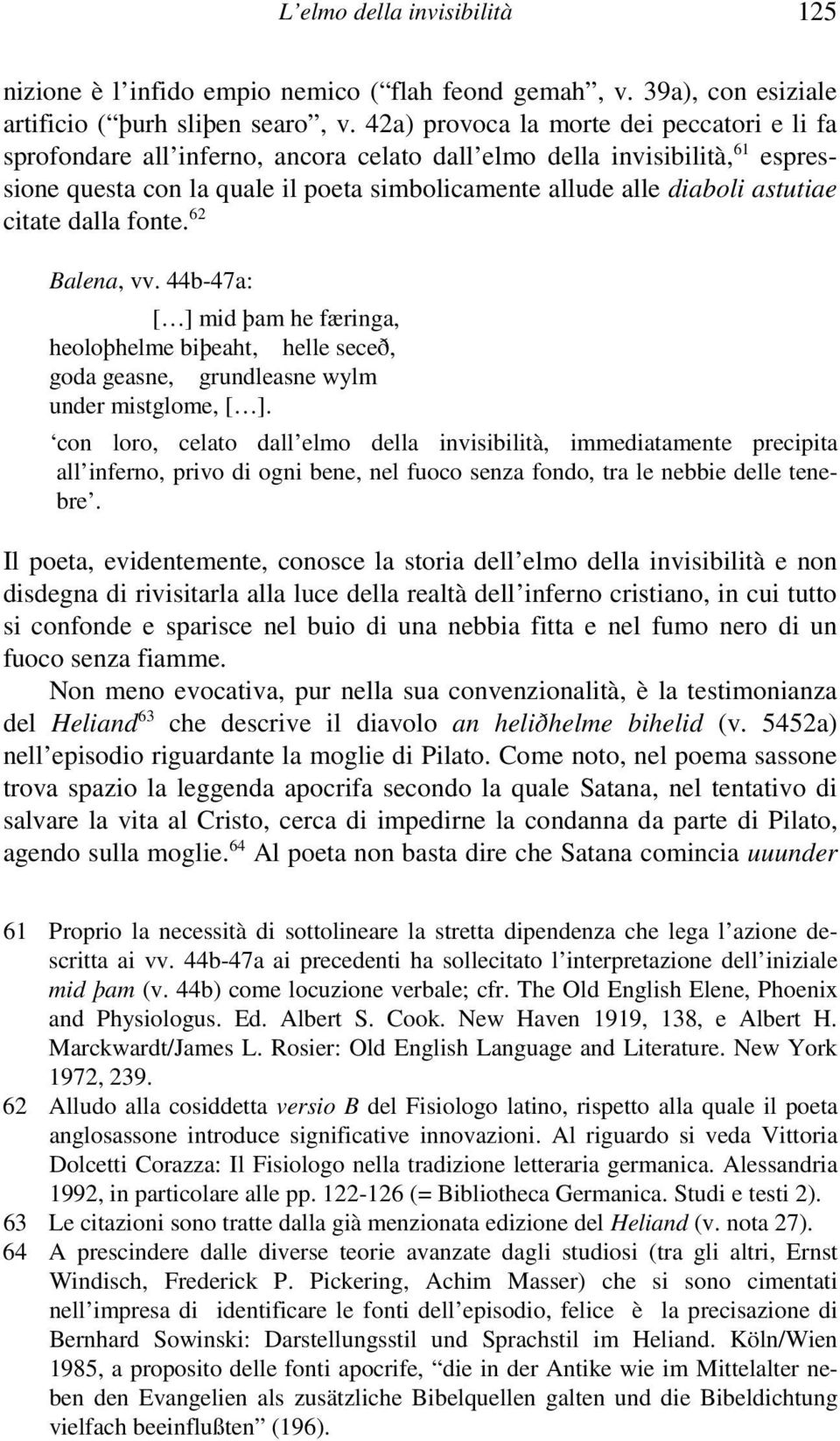 astutiae citate dalla fonte. 62 Balena, vv. 44b-47a: [ ] mid þam he færinga, heoloþhelme biþeaht, helle seceð, goda geasne, grundleasne wylm under mistglome, [ ].