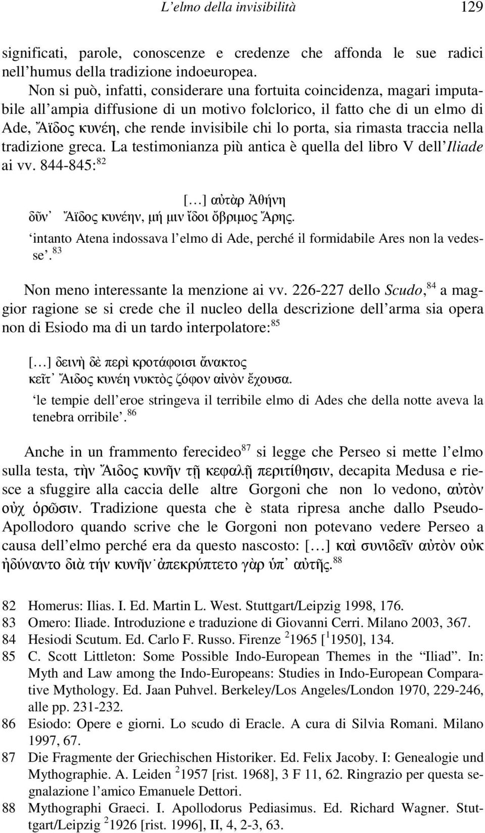 porta, sia rimasta traccia nella tradizione greca. La testimonianza più antica è quella del libro V dell Iliade ai vv. 844-845: 82 [ ] αὐτὰρ Ἀθήνη δῦν Ἄϊδος κυνέην, µή µιν ἴδοι ὄβριµος Ἄρης.