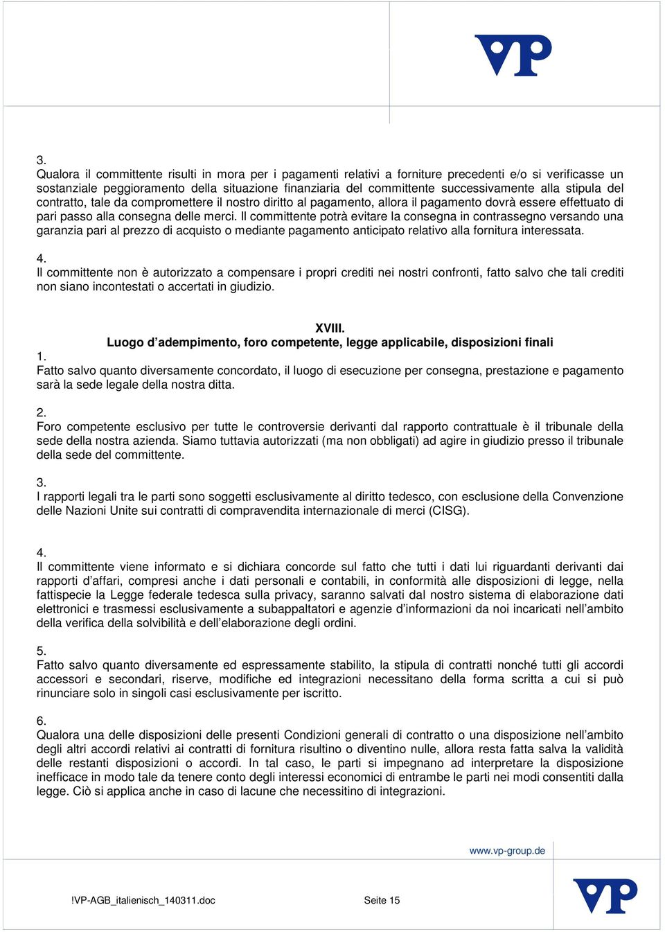 Il committente potrà evitare la consegna in contrassegno versando una garanzia pari al prezzo di acquisto o mediante pagamento anticipato relativo alla fornitura interessata.