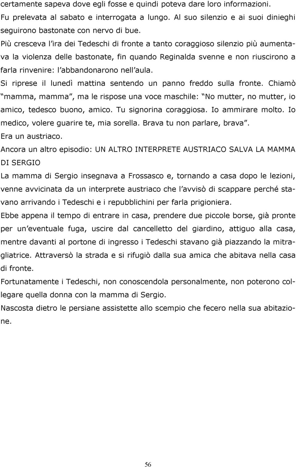 aula. Si riprese il lunedì mattina sentendo un panno freddo sulla fronte. Chiamò mamma, mamma, ma le rispose una voce maschile: No mutter, no mutter, io amico, tedesco buono, amico.