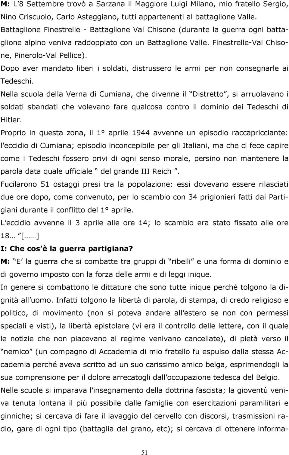 Dopo aver mandato liberi i soldati, distrussero le armi per non consegnarle ai Tedeschi.