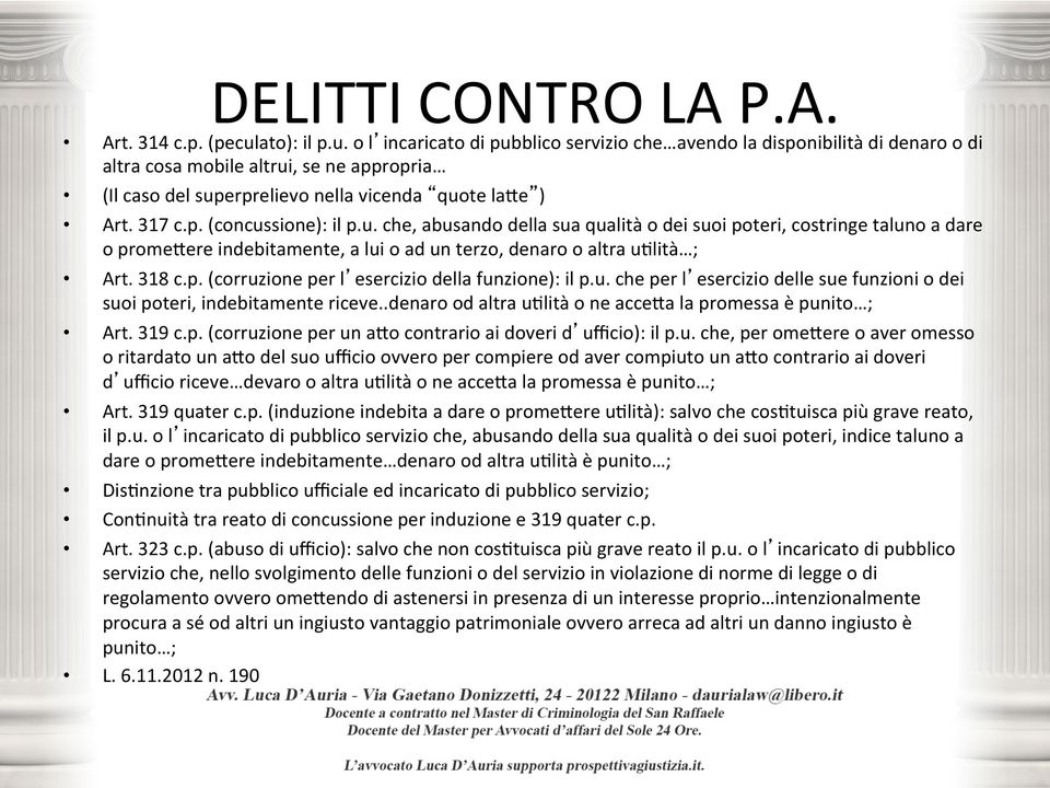 p. (concussione): il p.u. che, abusando della sua qualità o dei suoi poteri, costringe taluno a dare o promenere indebitamente, a lui o ad un terzo, denaro o altra udlità ; Art. 318 c.p. (corruzione per l esercizio della funzione): il p.