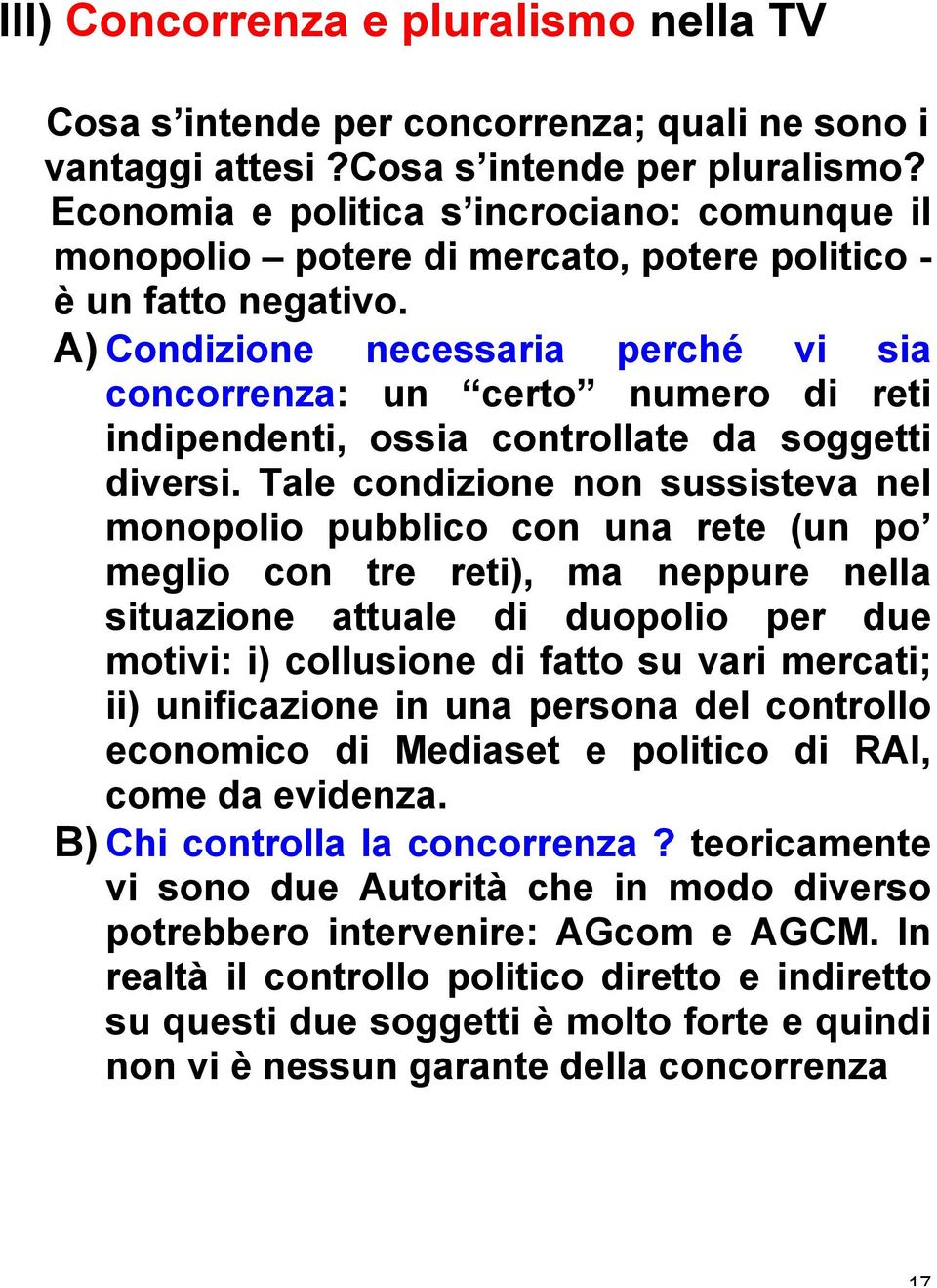 A) Condizione necessaria perché vi sia concorrenza: un certo numero di reti indipendenti, ossia controllate da soggetti diversi.