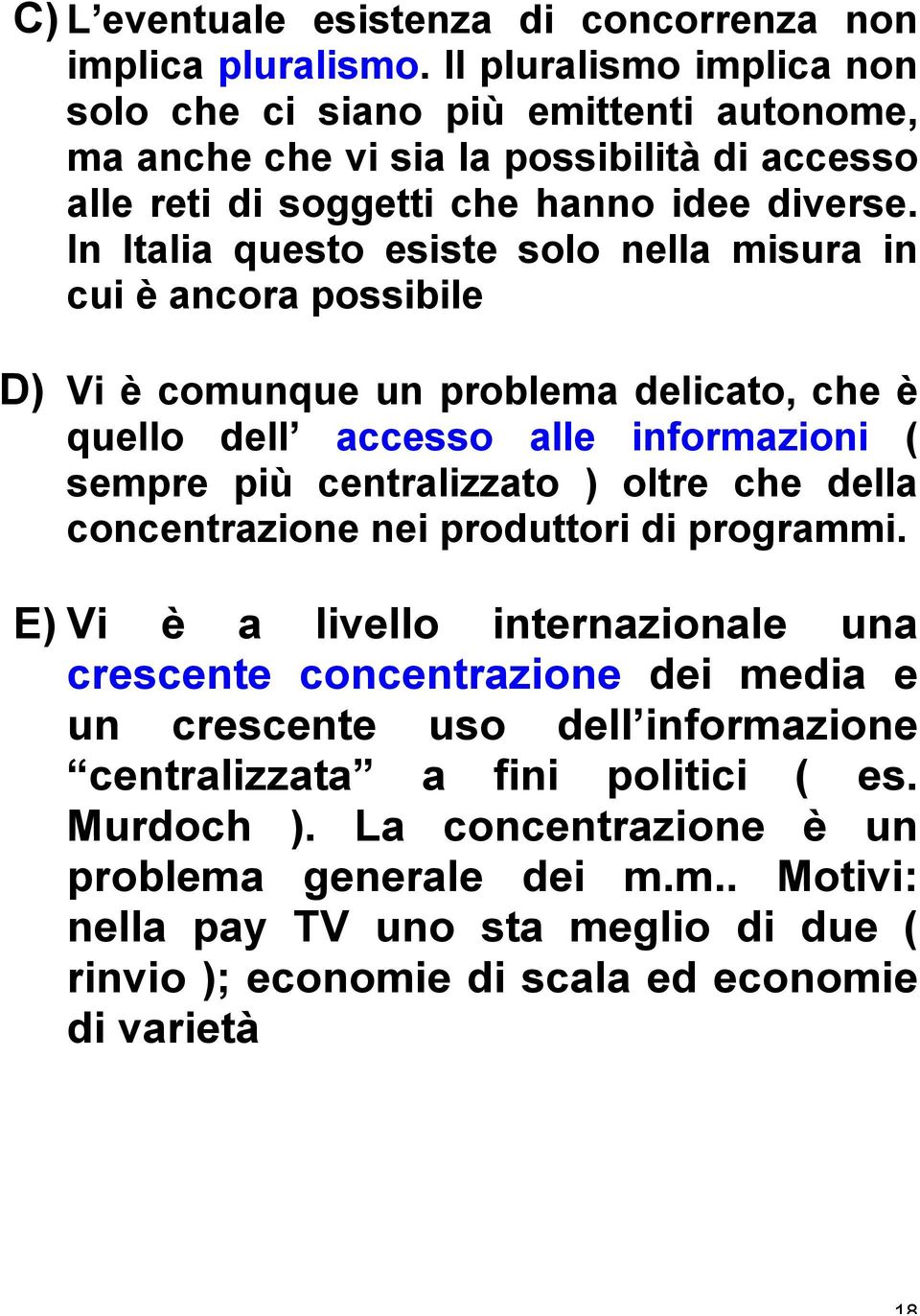 In Italia questo esiste solo nella misura in cui è ancora possibile D) Vi è comunque un problema delicato, che è quello dell accesso alle informazioni ( sempre più centralizzato ) oltre che