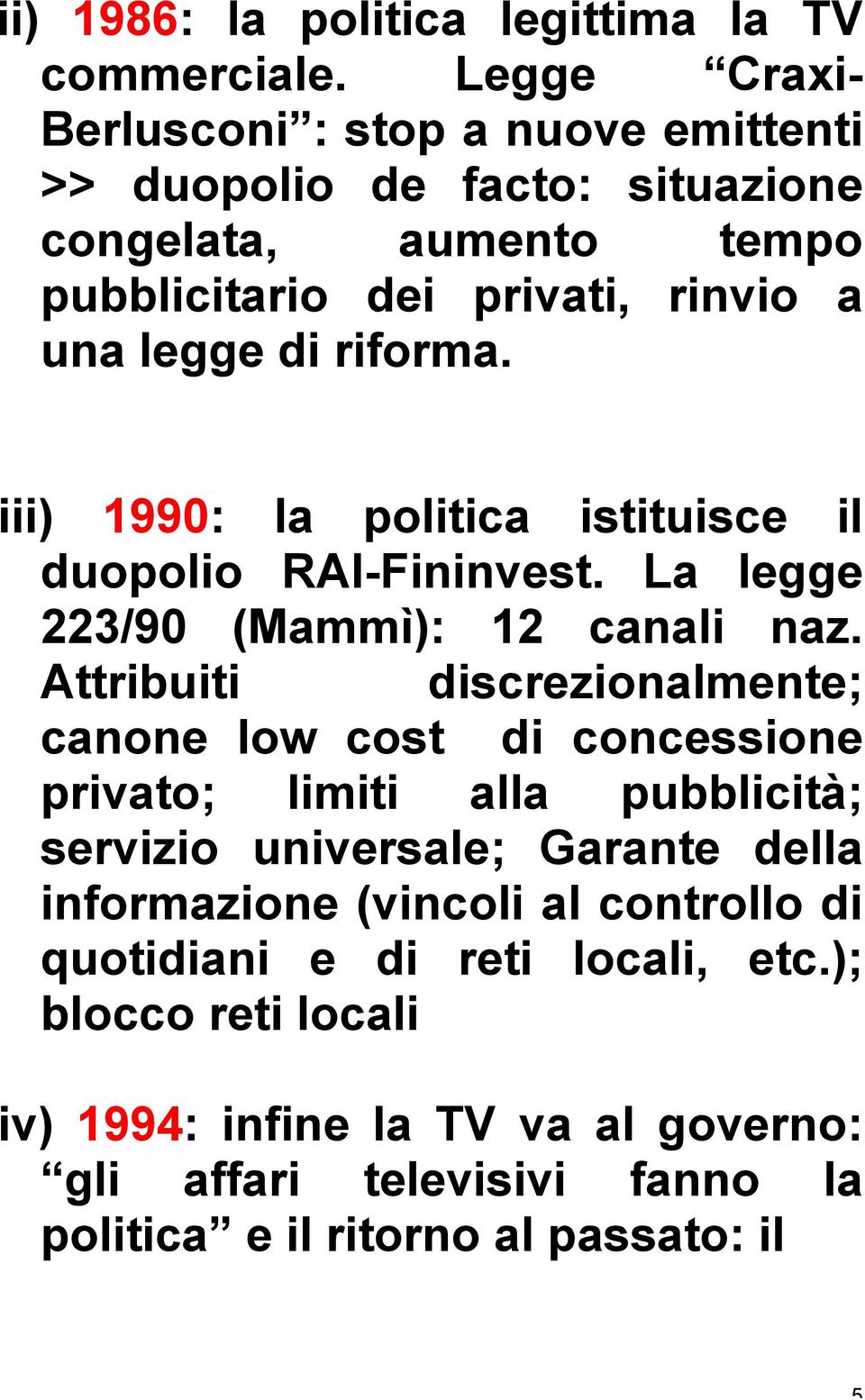 riforma. iii) 1990: la politica istituisce il duopolio RAI-Fininvest. La legge 223/90 (Mammì): 12 canali naz.