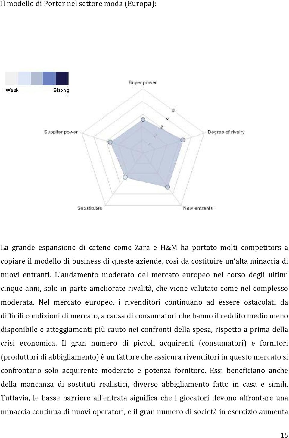 Nel mercato europeo, i rivenditori continuano ad essere ostacolati da difficili condizioni di mercato, a causa di consumatori che hanno il reddito medio meno disponibile e atteggiamenti più cauto nei