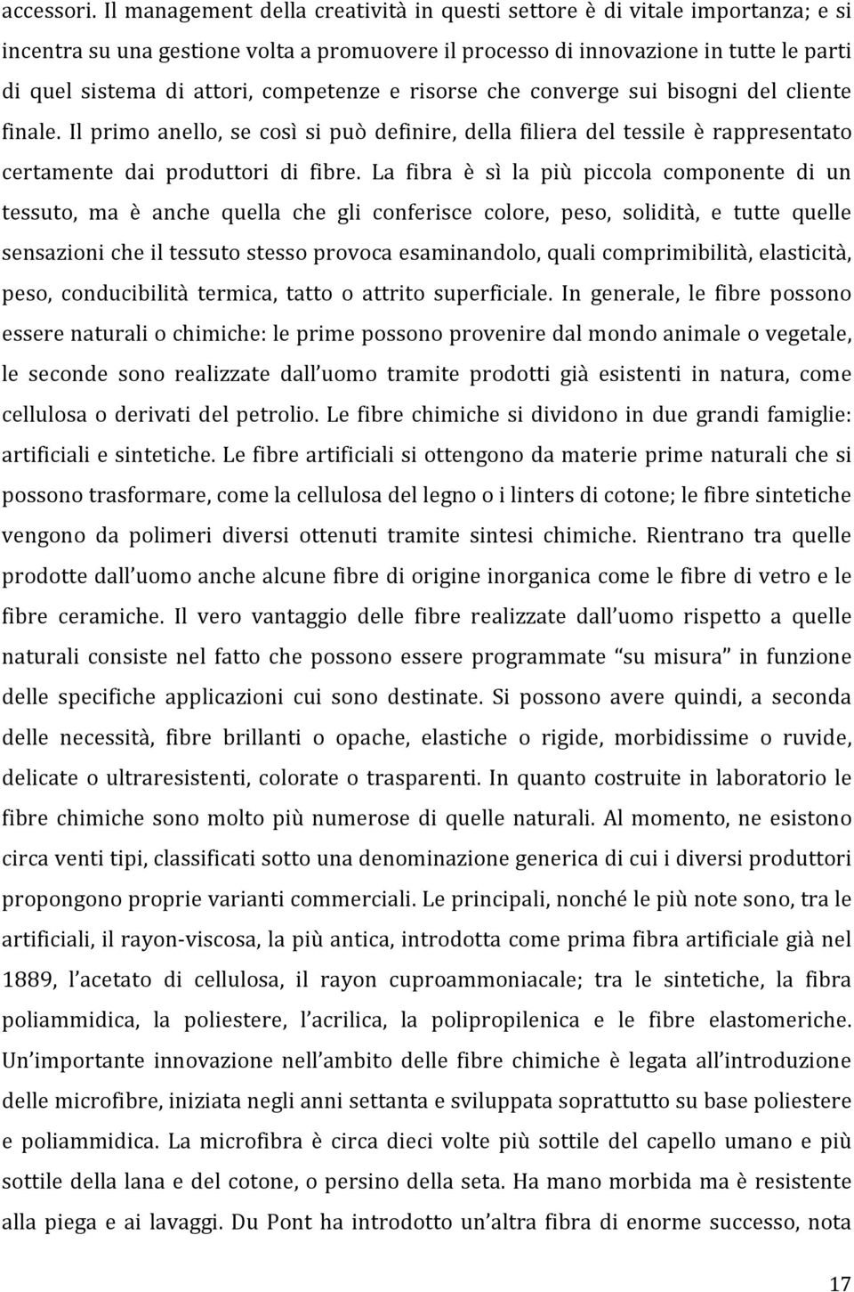 competenze e risorse che converge sui bisogni del cliente finale. Il primo anello, se così si può definire, della filiera del tessile è rappresentato certamente dai produttori di fibre.