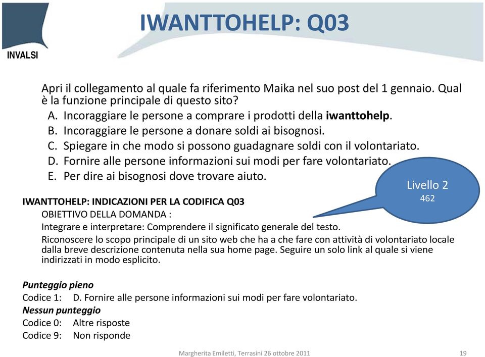 Per dire ai bisognosi dove trovare aiuto. IWANTTOHELP: INDICAZIONI PER LA CODIFICA Q03 OBIETTIVO DELLA DOMANDA : Integrare e interpretare: Comprendere il significato generale del testo.