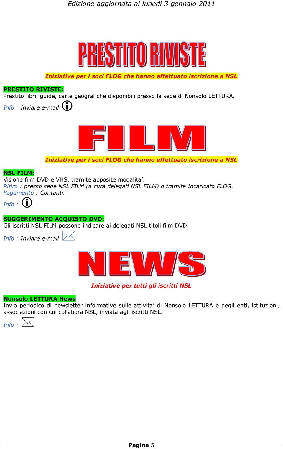 Ritiro : presso sede NSL FILM (a cura delegati NSL FILM) o tramite Incaricato FLOG.