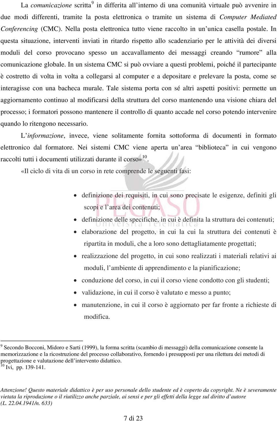 In questa situazione, interventi inviati in ritardo rispetto allo scadenziario per le attività dei diversi moduli del corso provocano spesso un accavallamento dei messaggi creando rumore alla