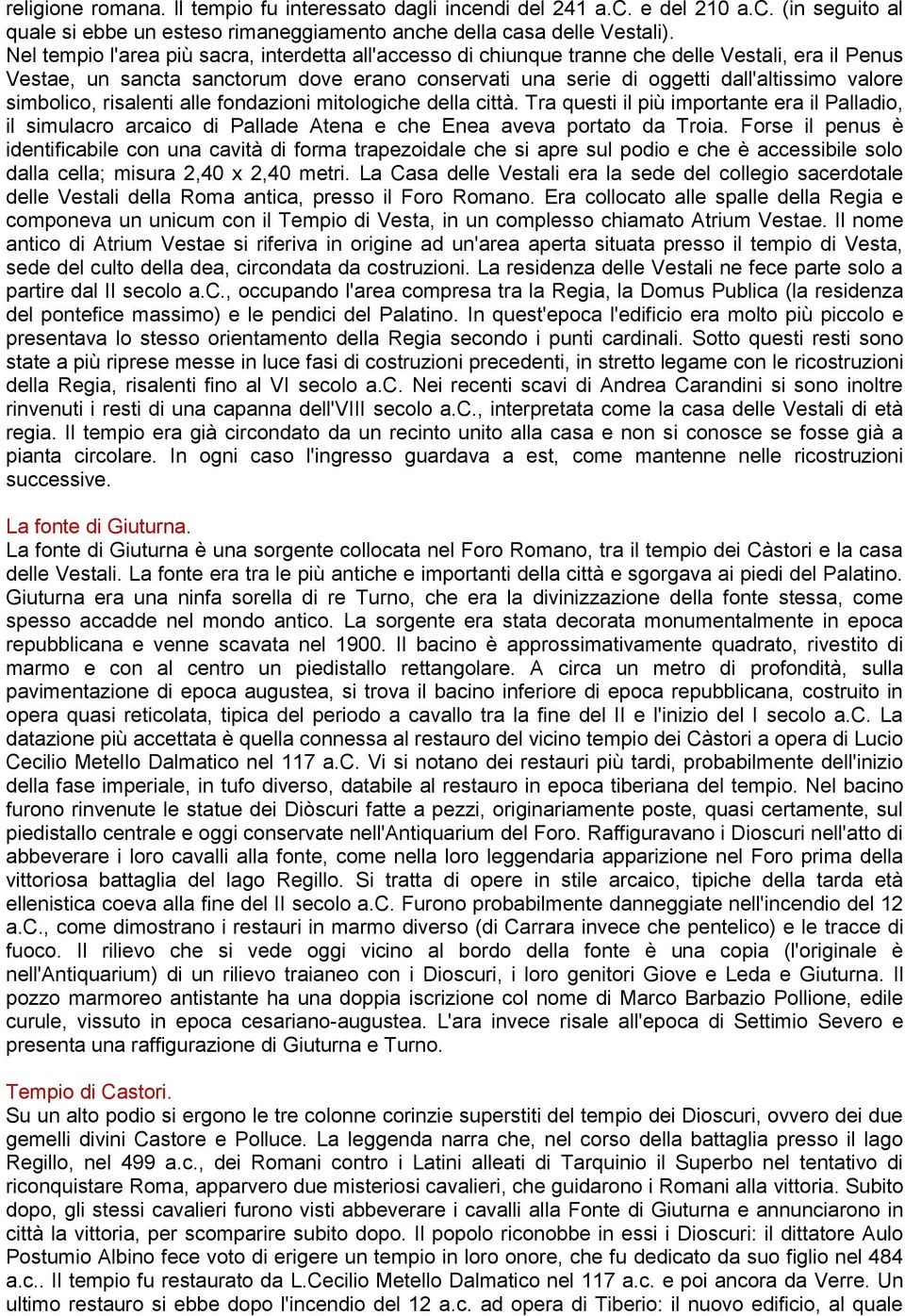 simbolico, risalenti alle fondazioni mitologiche della città. Tra questi il più importante era il Palladio, il simulacro arcaico di Pallade Atena e che Enea aveva portato da Troia.