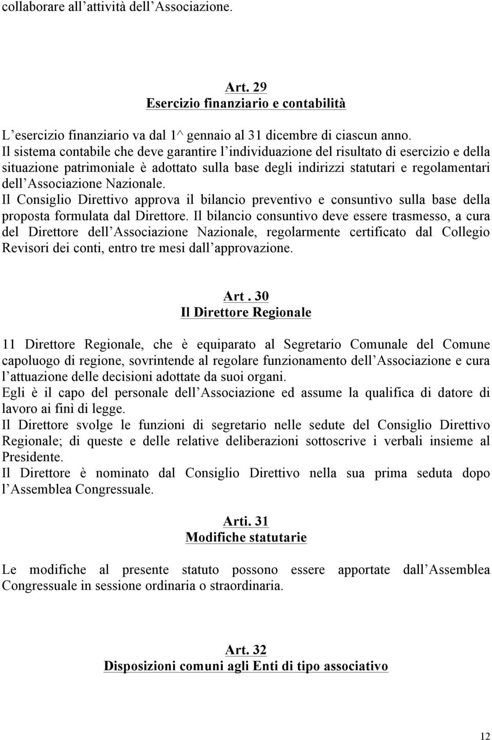 Nazionale. Il Consiglio Direttivo approva il bilancio preventivo e consuntivo sulla base della proposta formulata dal Direttore.