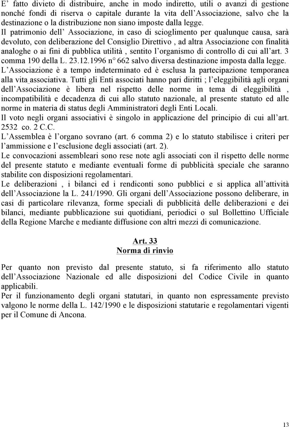 Il patrimonio dell Associazione, in caso di scioglimento per qualunque causa, sarà devoluto, con deliberazione del Consiglio Direttivo, ad altra Associazione con finalità analoghe o ai finì di