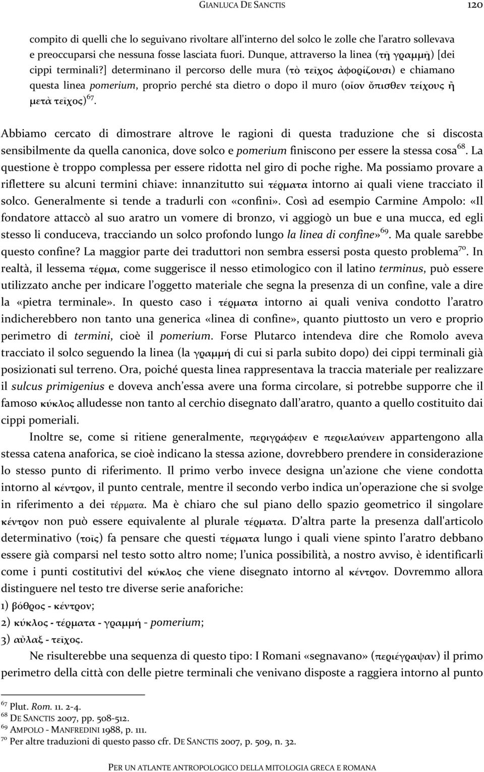 ] determinano il percorso delle mura (τὸ τεῖχος ἀφορίζουσι) e chiamano questa linea pomerium, proprio perché sta dietro o dopo il muro (οἷον ὄπισθεν τείχους ἢ μετὰ τεῖχος) 67.