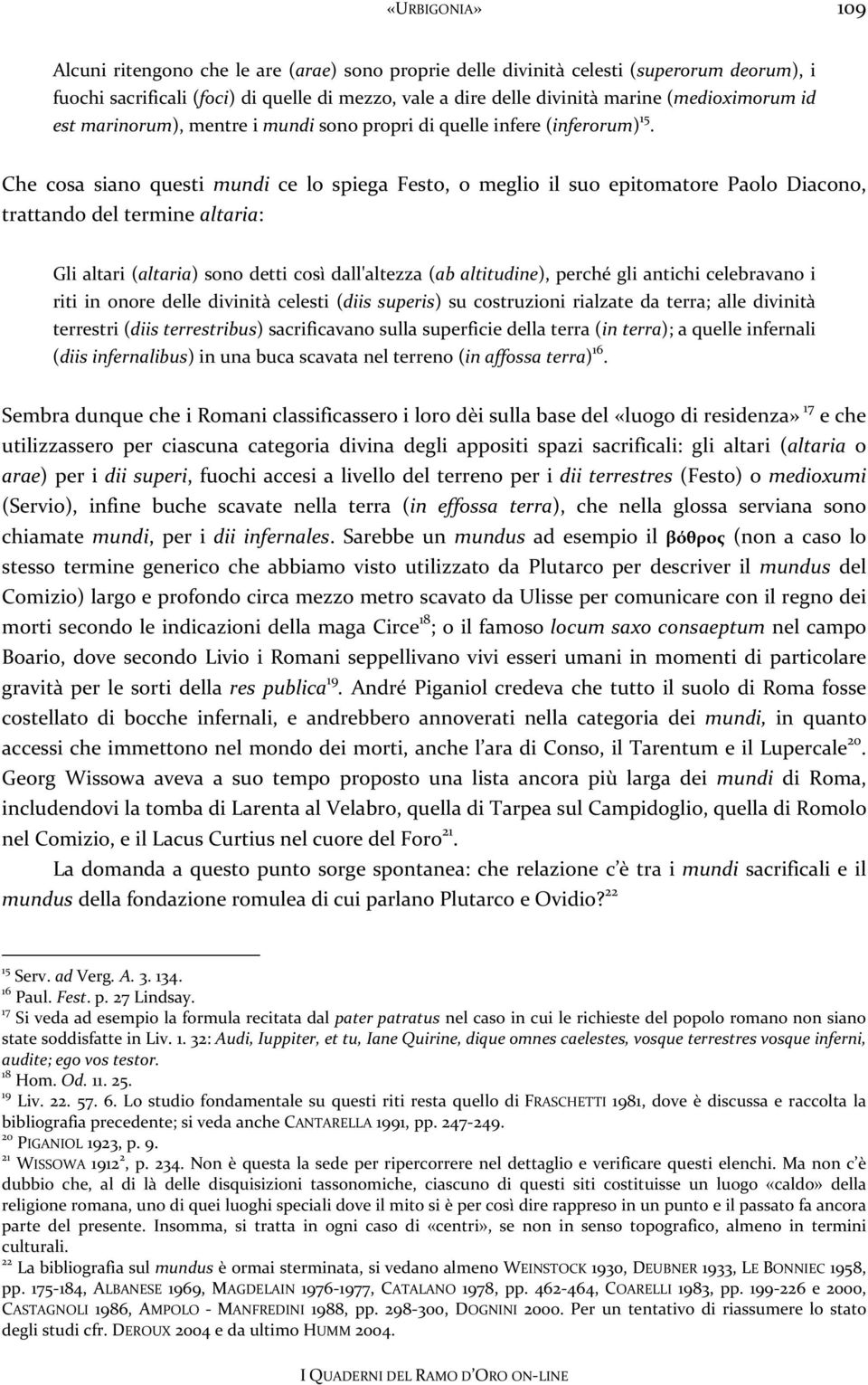 Che cosa siano questi mundi ce lo spiega Festo, o meglio il suo epitomatore Paolo Diacono, trattando del termine altaria: Gli altari (altaria) sono detti così dall'altezza (ab altitudine), perché gli