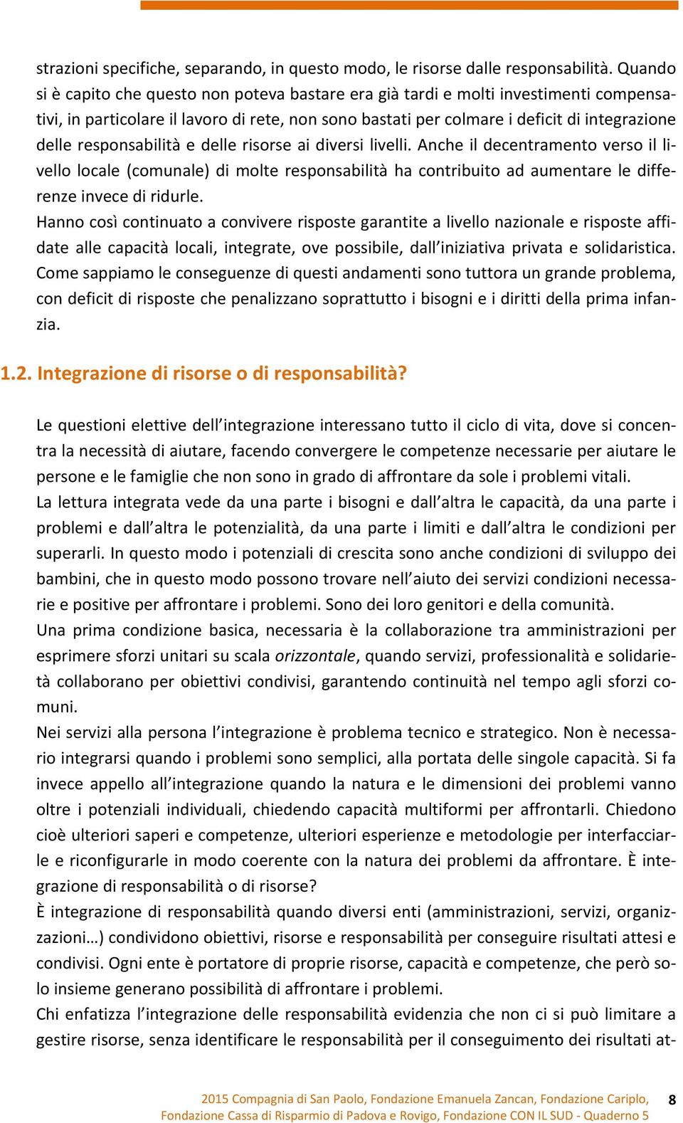 responsabilità e delle risorse ai diversi livelli. Anche il decentramento verso il livello locale (comunale) di molte responsabilità ha contribuito ad aumentare le differenze invece di ridurle.