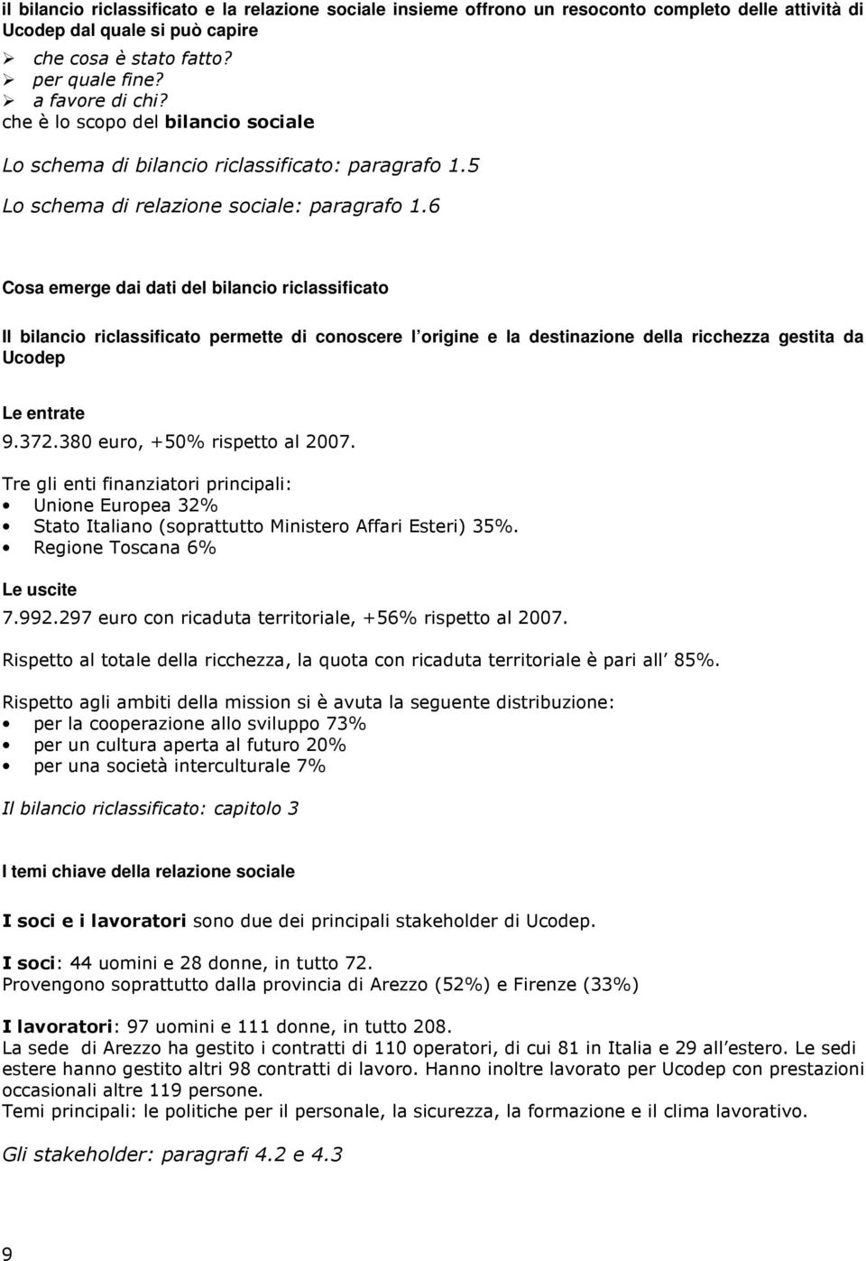 6 Cosa emerge dai dati del bilancio riclassificato Il bilancio riclassificato permette di conoscere l origine e la destinazione della ricchezza gestita da Ucodep Le entrate 9.372.