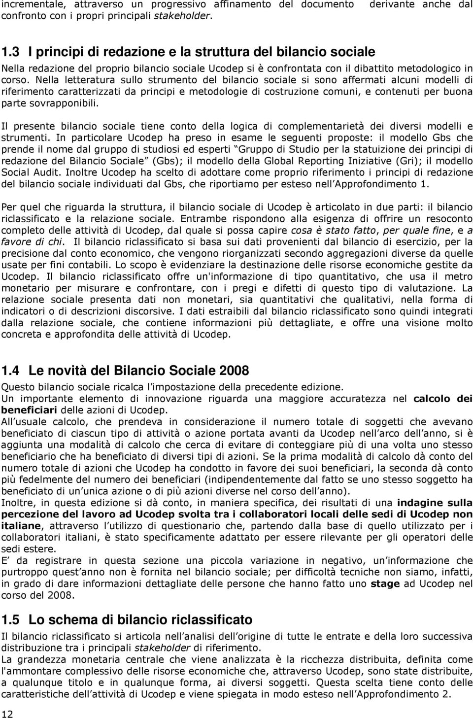 Nella letteratura sullo strumento del bilancio sociale si sono affermati alcuni modelli di riferimento caratterizzati da principi e metodologie di costruzione comuni, e contenuti per buona parte