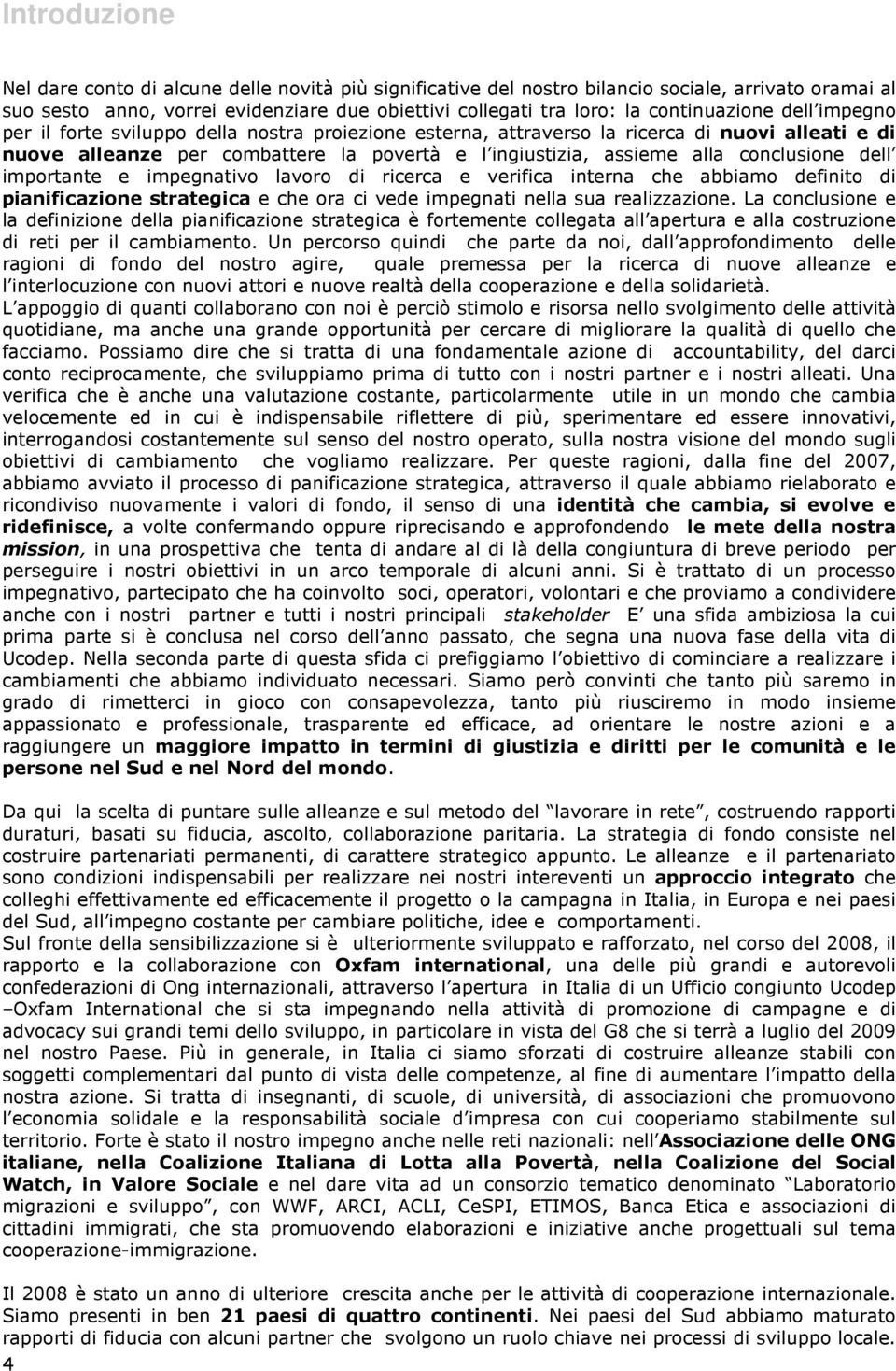 conclusione dell importante e impegnativo lavoro di ricerca e verifica interna che abbiamo definito di pianificazione strategica e che ora ci vede impegnati nella sua realizzazione.