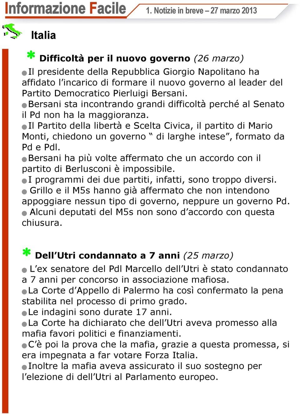 Il Partito della libertà e Scelta Civica, il partito di Mario Monti, chiedono un governo di larghe intese, formato da Pd e Pdl.