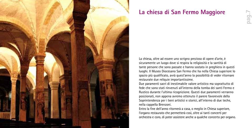 questi luoghi. Il Museo Diocesano San Fermo che ha nella Chiesa superiore lo spazio più qualificato, avrà quest anno la possibilità di veder ritornare restaurate due reliquie importantissime.