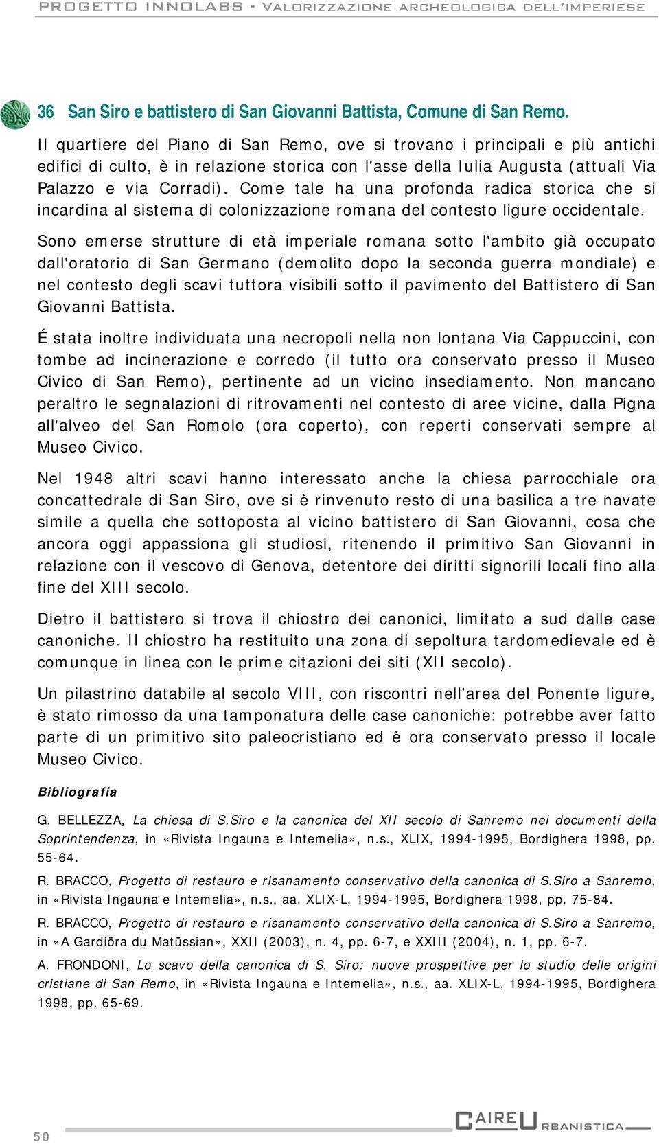 Come tale ha una profonda radica storica che si incardina al sistema di colonizzazione romana del contesto ligure occidentale.