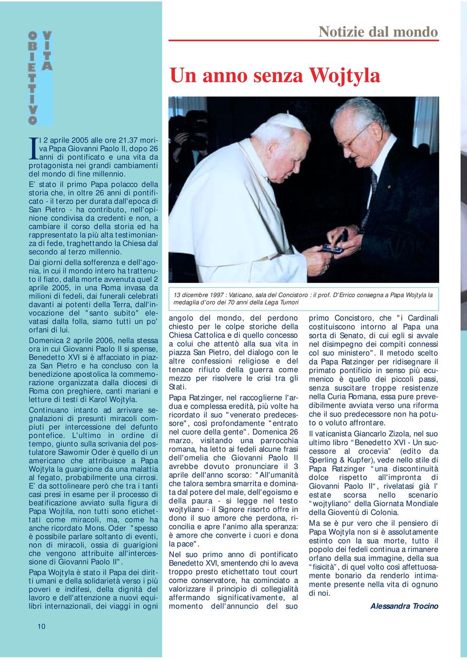 E stato il primo Papa polacco della storia che, in oltre 26 anni di pontificato - il terzo per durata dall'epoca di San Pietro - ha contributo, nell'opinione condivisa da credenti e non, a cambiare