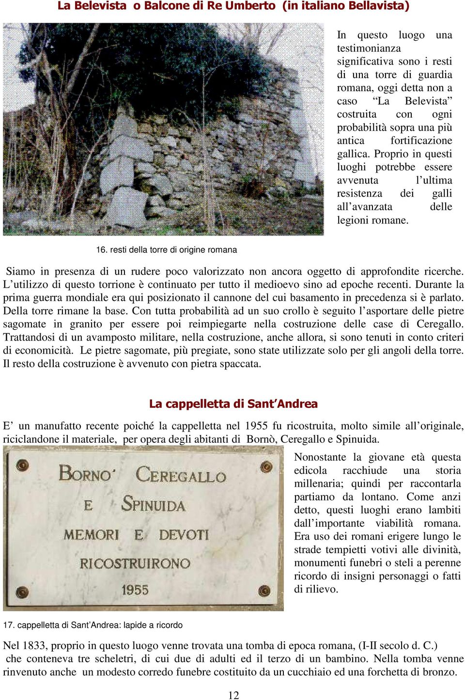 resti della torre di origine romana Siamo in presenza di un rudere poco valorizzato non ancora oggetto di approfondite ricerche.