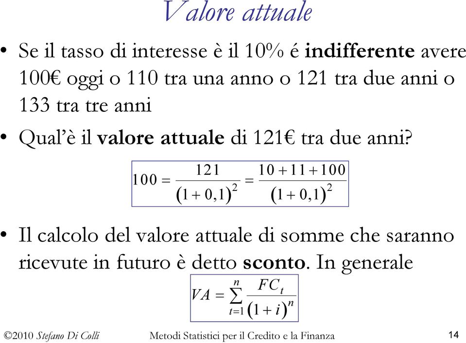 anni? 100 121 10 + 11 + 100 = 2 = 1+ 0,1 1+ 0,1 2 ( ) ( ) Il calcolo del valore attuale di